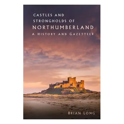 Castles and Strongholds of Northumberland - Long, Brian