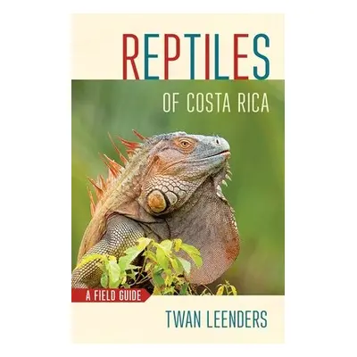 Reptiles of Costa Rica - Leenders, Twan