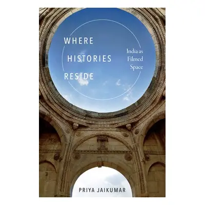 Where Histories Reside - Jaikumar, Priya