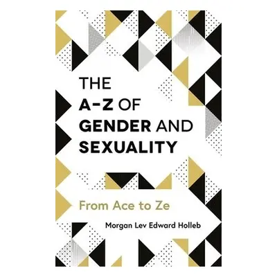 A-Z of Gender and Sexuality - Holleb, Morgan Lev Edward