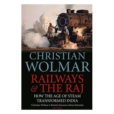 Railways and The Raj - Wolmar, Christian