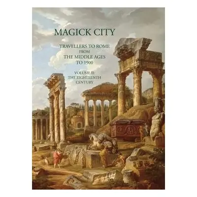 Magick City: Travellers to Rome from the Middle Ages to 1900, Volume II - Ridley, Ronald