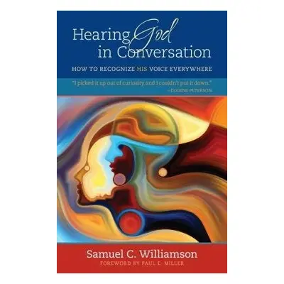 Hearing God in Conversation – How to Recognize His Voice Everywhere - Williamson, Samuel C.