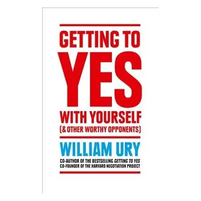 Getting to Yes with Yourself - Ury, William