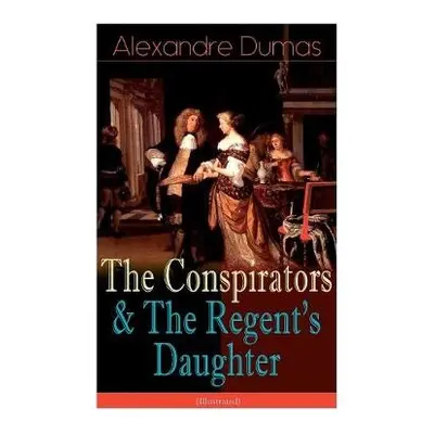 Conspirators a The Regent's Daughter (Illustrated) - Dumas, Alexandre