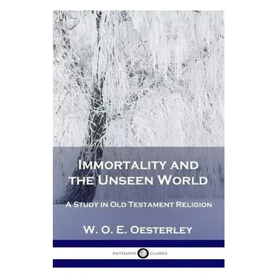 Immortality and the Unseen World - Oesterley, W O E