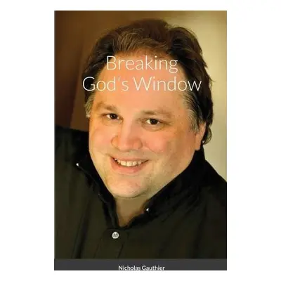 Breaking God's Window - Gauthier, Nicholas