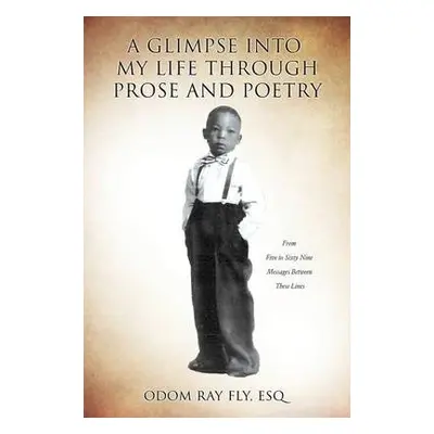 Glimpse Into My Life Through Prose and Poetry - Fly, Esq Odom Ray