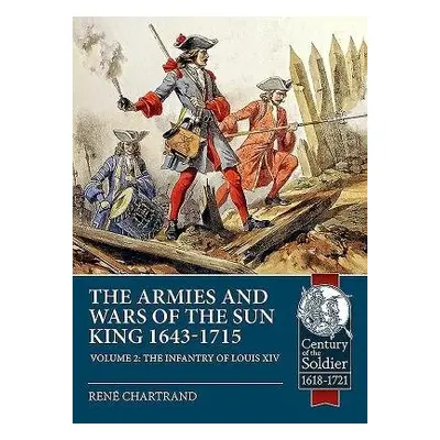 Armies and Wars of the Sun King 1643-1715. Volume 2 - Chartrand, Rene