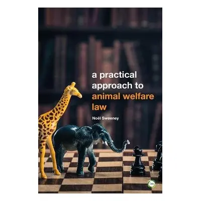 Practical Approach to Animal Welfare Law - Sweeney, Noel