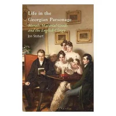 Life in the Georgian Parsonage - Stobart, Professor Jon (Manchester Metropolitan University, UK)