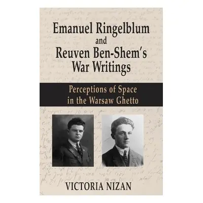 Emanuel Ringelblum and Reuven Ben-Shem's War Writings - Nizan, Victoria