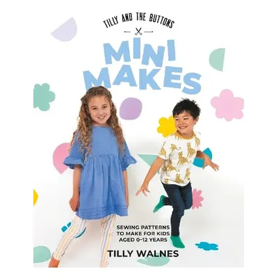 Tilly and the Buttons: Mini Makes - Walnes, Tilly