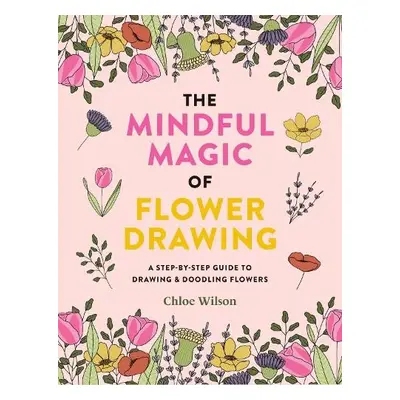 Mindful Magic of Flower Drawing - Wilson, Chloe