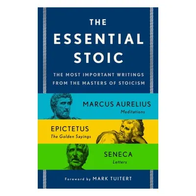 Essential Stoic - Epictetus a Aurelius, Marcus a Seneca