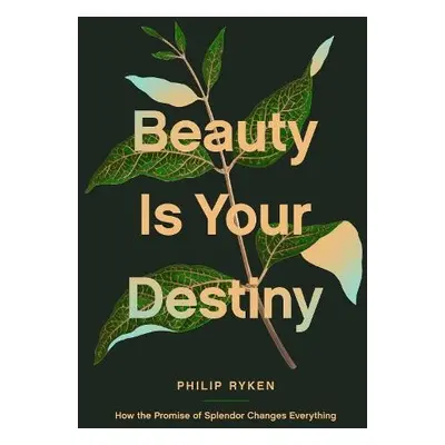 Beauty Is Your Destiny - Ryken, Philip Graham