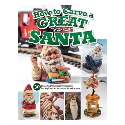 How to Carve a Great Santa - Editors of Woodcarving Illustrated