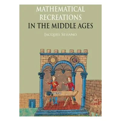 Mathematical Recreations in the Middle Ages - Sesiano, Jacques