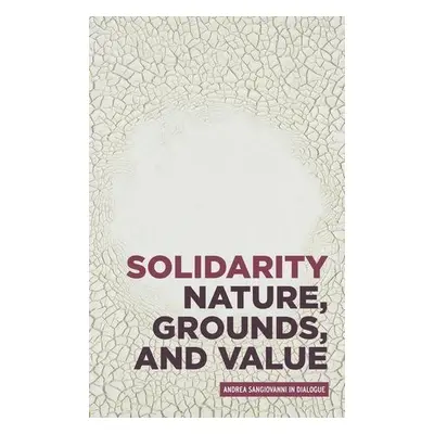 Solidarity: Nature, Grounds, and Value - Sangiovanni, Andrea