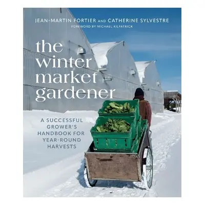 Winter Market Gardener - Fortier, Jean-Martin a Sylvestre, Catherine