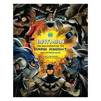 Batman: The Multiverse of the Dark Knight: An Illustrated Guide - Manning, Matthew K.