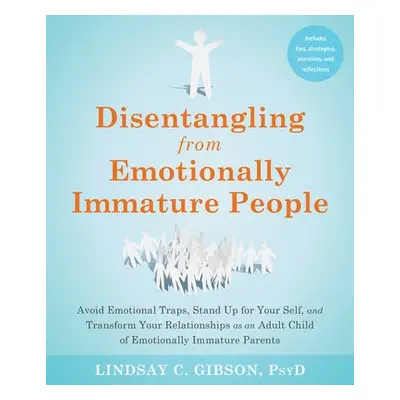 Disentangling from Emotionally Immature People - Gibson, Lindsay C