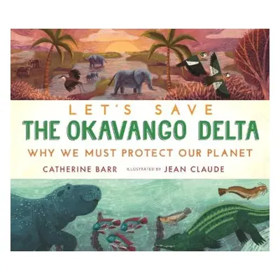 Let's Save the Okavango Delta: Why we must protect our planet - Barr, Catherine