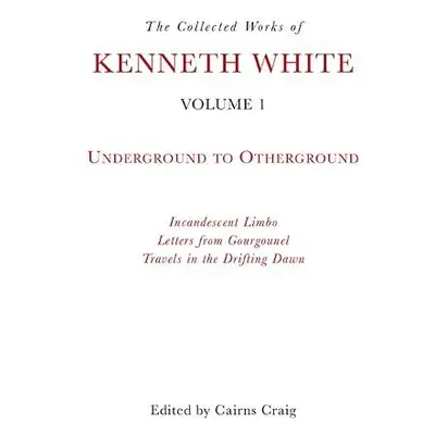 Collected Works of Kenneth White, Volume 1 - White, Kenneth