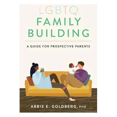 LGBTQ Family Building - Goldberg, Abbie E.