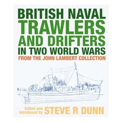 British Naval Trawlers and Drifters in Two World Wars - Steve, Dunn,