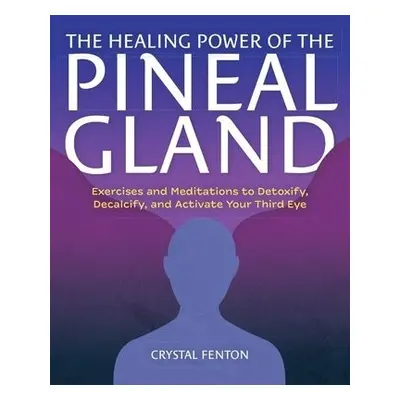 Healing Power of the Pineal Gland - Fenton, Crystal