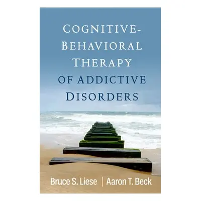 Cognitive-Behavioral Therapy of Addictive Disorders - Liese, Bruce S. a Beck, Aaron T., M.D.