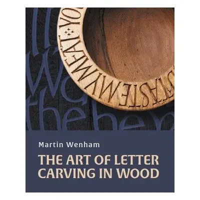 Art of Letter Carving in Wood - Wenham, Martin