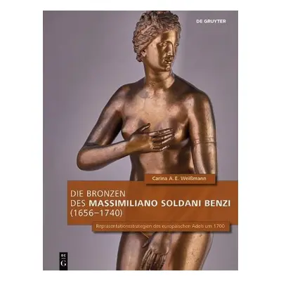 Die Bronzen des Massimiliano Soldani Benzi (1656–1740) - WeiĂźmann, Carina A.E.