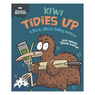 Behaviour Matters: Kiwi Tidies Up - A book about being messy - Graves, Sue