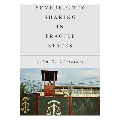 Sovereignty Sharing in Fragile States - Ciorciari, John D.