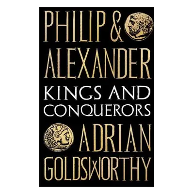 Philip and Alexander - Goldsworthy, Adrian