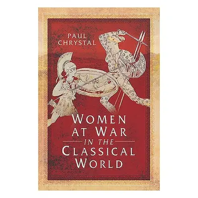 Women at War in the Classical World - Chrystal, Paul