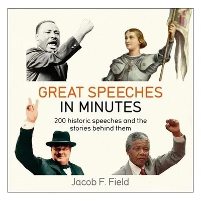 Great Speeches in Minutes - Field, Jacob F.