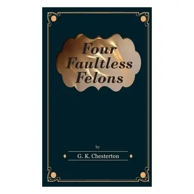 Four Faultless Felons - Chesterton, G. K.