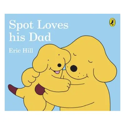 Spot Loves His Dad - Hill, Eric