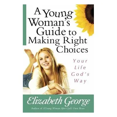 Young Woman's Guide to Making Right Choices - George, Elizabeth