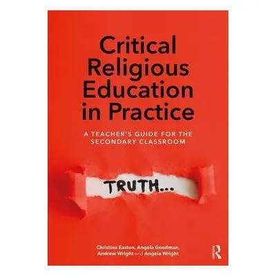 Critical Religious Education in Practice - Easton, Christina a Goodman, Angela a Wright, Andrew 