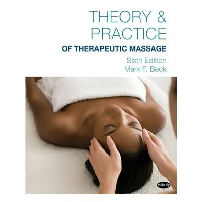 Theory a Practice of Therapeutic Massage, 6th Edition (Softcover) - Beck, Mark (American Massage