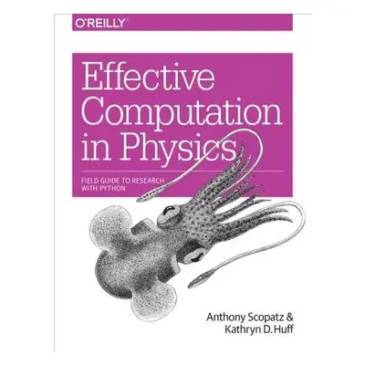 Effective Computation in Physics - Scopatz, Anthony a Huff, Kathryn