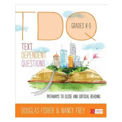 Text-Dependent Questions, Grades K-5 - Fisher, Douglas a Frey, Nancy a Anderson, Heather L. a Th