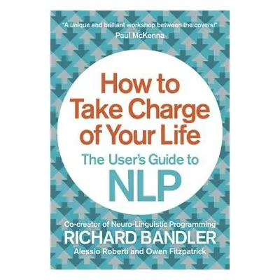 How to Take Charge of Your Life - Bandler, Richard a Fitzpatrick, Owen a Roberti, Alessio