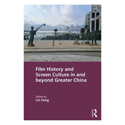 Film History and Screen Culture in and beyond Greater China