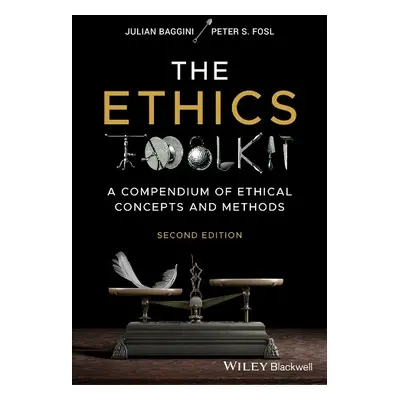 Ethics Toolkit - Baggini, Julian (The Philosophers' Magazine) a Fosl, Peter S. (Transylvania Uni