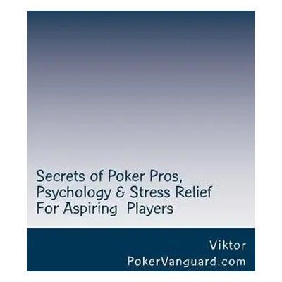 Secrets of Poker Pros, Psychology a Stress Relief for Aspiring Poker Players - Viktor